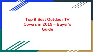 Top 9 Best Outdoor TV
Covers in 2019 – Buyer’s
Guide
 