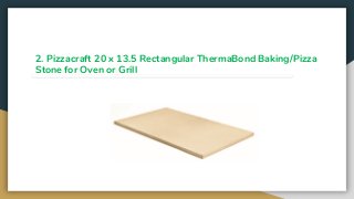 2. Pizzacraft 20 x 13.5 Rectangular ThermaBond Baking/Pizza
Stone for Oven or Grill
 