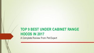 TOP 9 BEST UNDER CABINET RANGE
HOODS IN 2017
A Complete Review From Pet Expert
 