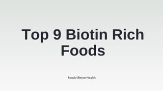 Top 9 Biotin Rich
Foods
Foods4BetterHealth
 