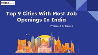 Top 9 Cities With Most Job
Openings In India
Presented By Bigleep
 