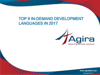 TOP 9 IN-DEMAND DEVELOPMENT
LANGUAGES IN 2017
www.agiratech.com
©Copyright 2015-17
 