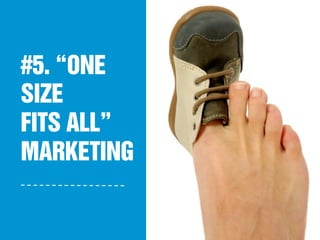 #5. “ONE
SIZE
FITS ALL”
MARKETING
 