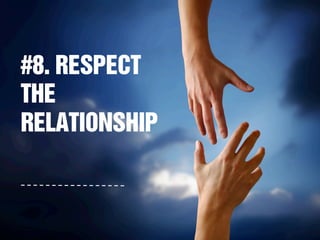 #8. RESPECT
THE
RELATIONSHIP
 