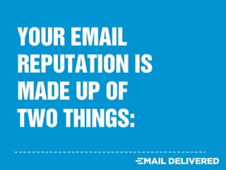 YOUR EMAIL
REPUTATION IS
MADE UP OF
TWO THINGS:
 