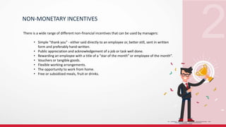 There is a wide range of different non-financial incentives that can be used by managers:
• Simple “thank you” - either sa...