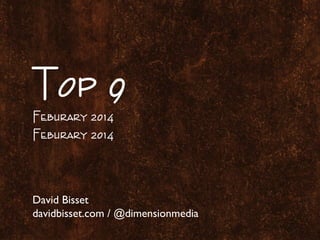 Top 9
Feburary 2014
Feburary 2014

David Bisset
davidbisset.com / @dimensionmedia

 
