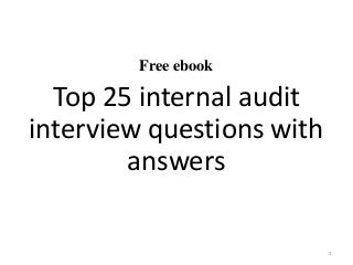 Free ebook
Top 25 internal audit
interview questions with
answers
1
 
