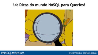 #NoSQLMistakes @leomrlima @otaviojava
!4: Dicas do mundo NoSQL para Queries!
 