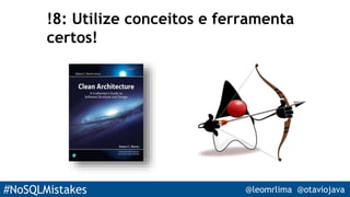 #NoSQLMistakes @leomrlima @otaviojava
!8: Utilize conceitos e ferramenta
certos!
 