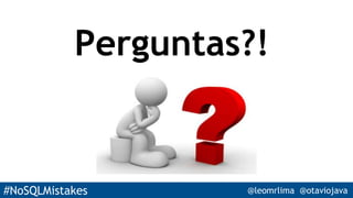 #NoSQLMistakes @leomrlima @otaviojava
Perguntas?!
 