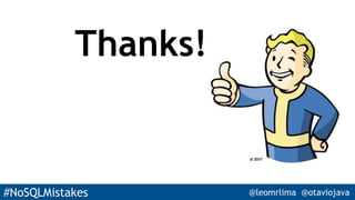 #NoSQLMistakes @leomrlima @otaviojava
Thanks!
 