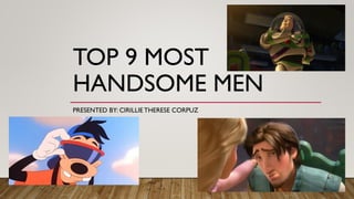 TOP 9 MOST
HANDSOME MEN
PRESENTED BY: CIRILLIE THERESE CORPUZ
 