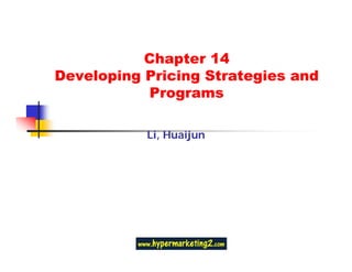 Chapter 14
Developing Pricing Strategies and
            Programs

           Li, Huaijun
 