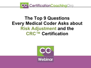 The Top 9 Questions
Every Medical Coder Asks about
Risk Adjustment and the
CRC™ Certification
 
