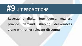 #9 JIT PROMOTIONS
Leveraging digital intelligence, retailers
provide demand shaping deliverables
along with other relevant discounts
 