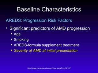 Baseline Characteristics AREDS: Progression Risk Factors Significant predictors of AMD progression  Age Smoking AREDS-formula supplement treatment Severity of AMD at initial presentation 