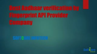 Best Aadhaar verification by
Fingerprint API Provider
Company
SOFTCARE INFOTECH
 