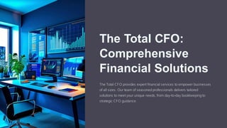 The Total CFO:
Comprehensive
Financial Solutions
The Total CFO provides expert financial services to empower businesses
of all sizes. Our team of seasoned professionals delivers tailored
solutions to meet your unique needs, from day-to-day bookkeeping to
strategic CFO guidance.
 