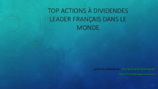 TOP ACTIONS À DIVIDENDES
LEADER FRANÇAIS DANS LE
MONDE

RAPPORT PRÉPARÉ PAR- DIVIDEND INVESTOR FRANCE
http://fr.dividendinvestor.com/

 