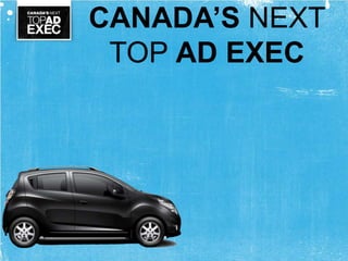 CANADA’S NEXT
 TOP AD EXEC
 
