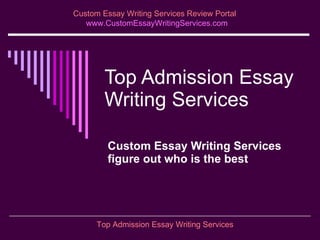 Top Admission Essay Writing Services Custom Essay Writing Services figure out who is the best Custom Essay Writing Services Review Portal   www.CustomEssayWritingServices.com Top Admission Essay Writing Services 