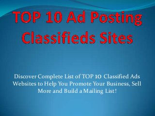 Discover Complete List of TOP 10 Classified Ads
Websites to Help You Promote Your Business, Sell
More and Build a Mailing List!
 