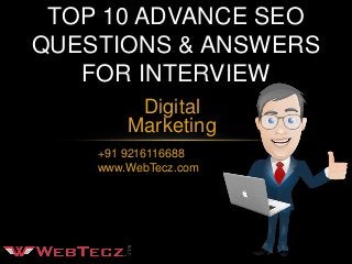 Digital
Marketing
TOP 10 ADVANCE SEO
QUESTIONS & ANSWERS
FOR INTERVIEW
+91 9216116688
www.WebTecz.com
 