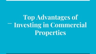 Top Advantages of
Investing in Commercial
Properties
 