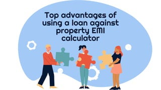 Top advantages of
using a loan against
property EMI
calculator
 