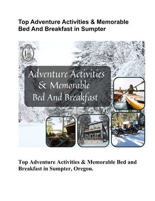 Top Adventure Activities & Memorable
Bed And Breakfast in Sumpter
Top Adventure Activities & Memorable Bed and
Breakfast in Sumpter, Oregon.
 