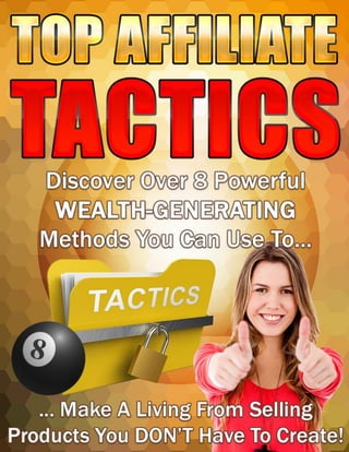 Top Affiliate Tactics
“Discover Over 8 Powerful Wealth-Generating Methods You Can
Use To Make A Living From Selling Produc...