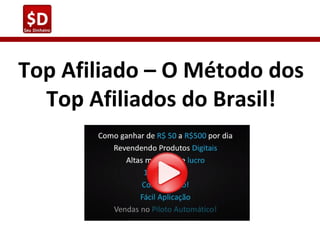 Top Afiliado – O Método dos
Top Afiliados do Brasil!

 