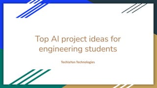 Top AI project ideas for
engineering students
TechIaYan Technologies
 