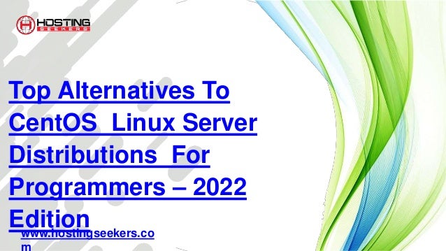 Top Alternatives To
CentOS Linux Server
Distributions For
Programmers – 2022
Edition
www.hostingseekers.co
 