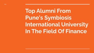 Top Alumni From
Pune's Symbiosis
International University
In The Field Of Finance
 