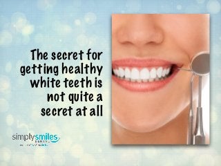 The secret for
getting healthy
white teeth is
not quite a
secret at all
 