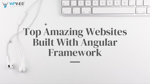 Top Amazing Websites
Built With Angular
Framework
 
