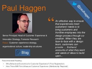 Paul Haggen
“An effective way to ensure
that experiences meet
customers' needs is to
bring customers and
frontline employe...