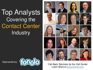 Top Analysts
Covering the
Contact Center
Industry
Sponsored by:
Call-Back Solutions for the Call Center
Learn More at www.fonolo.com
 