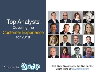 Top Analysts
Covering the
Customer Experience
for 2018
Sponsored by:
Call-Back Solutions for the Call Center
Learn More at www.fonolo.com
 