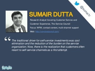 SUMAIR DUTTA
“The traditional driver for self-service investments was cost
elimination and the reduction of the burden on ...
