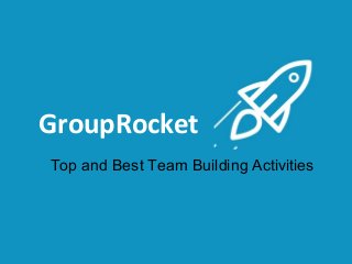 GroupRocket
Top and Best Team Building Activities
 