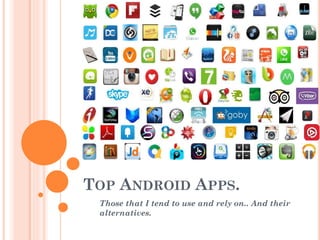 TOP ANDROID APPS.
Those that I tend to use and rely on.. And their
alternatives.

 