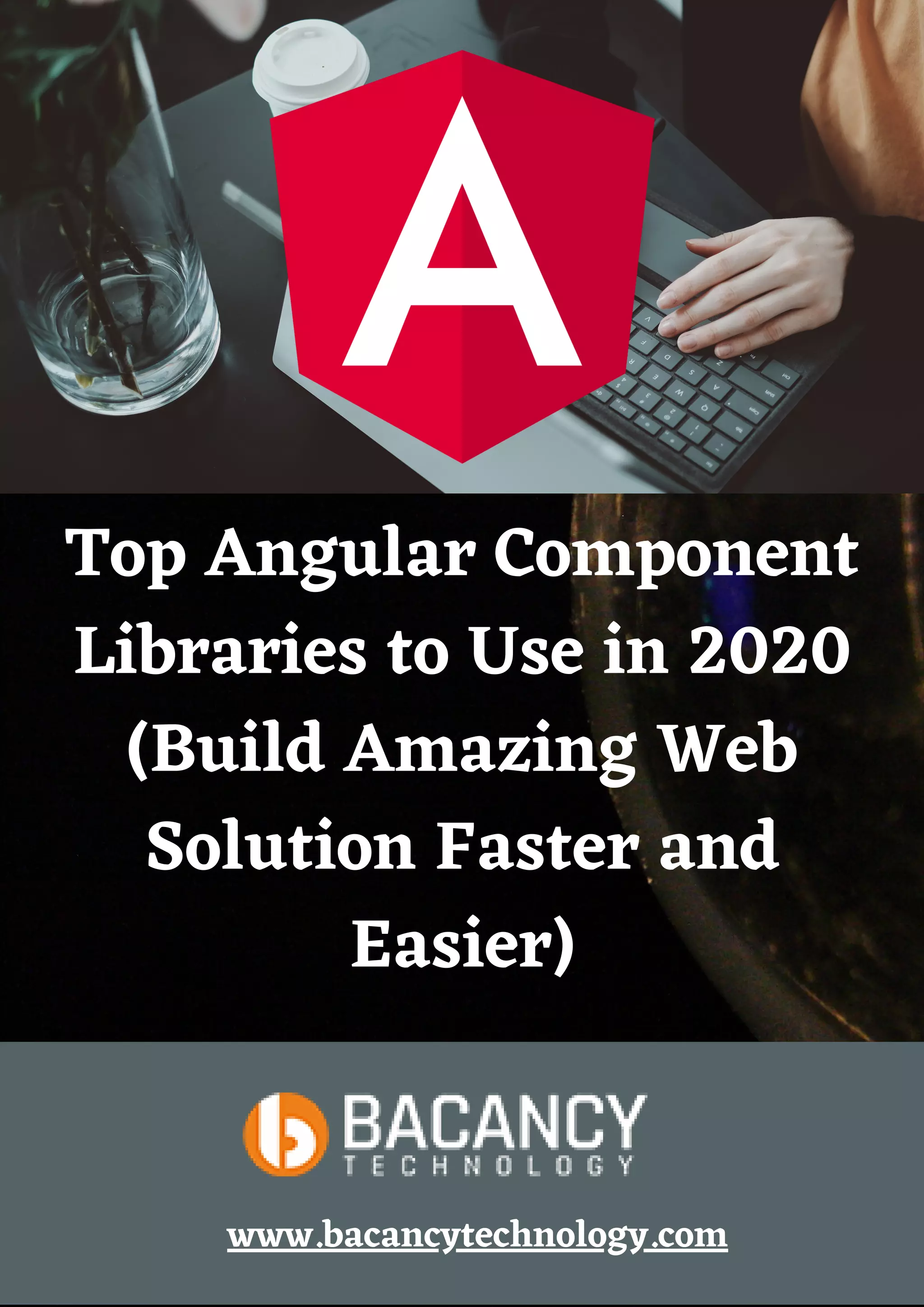 Top Angular Component
Libraries to Use in 2020
(Build Amazing Web
Solution Faster and
Easier)
www.bacancytechnology.com
 