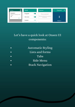 Automatic Styling
Lists and forms
Tabs
Side Menu
Stack Navigation
Let’s have a quick look at Onsen UI
components:
 
