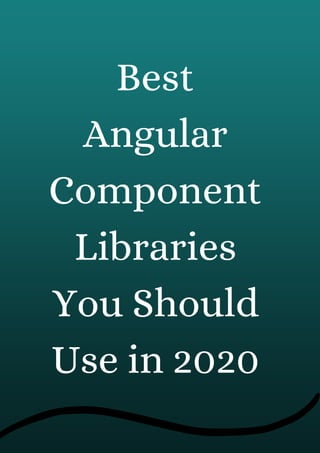 Best
Angular
Component
Libraries
You Should
Use in 2020
 