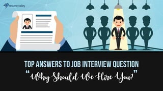 Top Answers to Job Interview Question “Why Should We Hire You?”