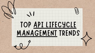 TOP API LIFECYCLE
MANAGEMENT TRENDS
 