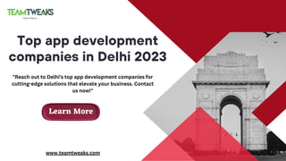 Top app development
companies in Delhi 2023
"Reach out to Delhi's top app development companies for
cutting-edge solutions that elevate your business. Contact
us now!"
www.teamtweaks.com
Learn More
 